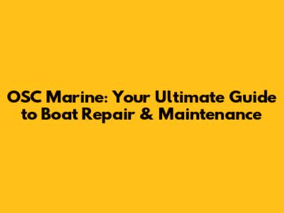 OSC Marine: Your Ultimate Guide to Boat Repair & Maintenance