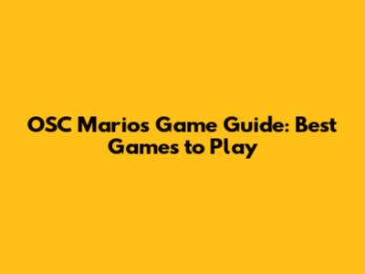 OSC Mario's Game Guide: Best Games to Play