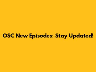 OSC New Episodes: Stay Updated!