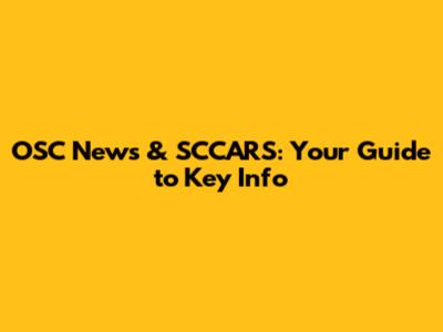 OSC News & SCCARS: Your Guide to Key Info