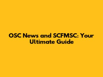 OSC News and SCFMSC: Your Ultimate Guide