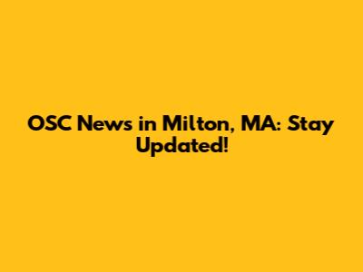 OSC News in Milton, MA: Stay Updated!