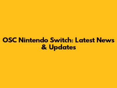 OSC Nintendo Switch: Latest News & Updates