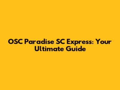 OSC Paradise SC Express: Your Ultimate Guide