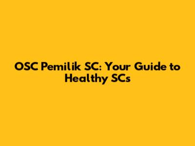 OSC Pemilik SC: Your Guide to Healthy SCs