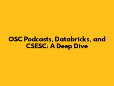 OSC Podcasts, Databricks, and CSESC: A Deep Dive