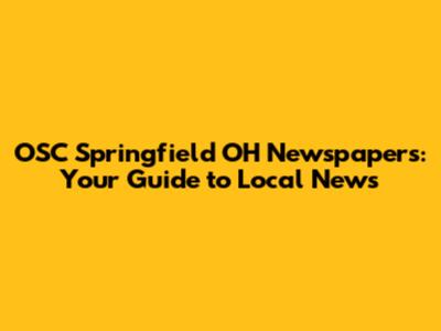 OSC Springfield OH Newspapers: Your Guide to Local News