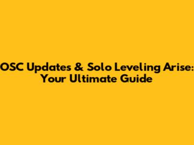 OSC Updates & Solo Leveling Arise: Your Ultimate Guide