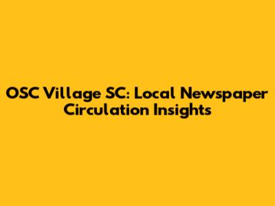OSC Village SC: Local Newspaper Circulation Insights