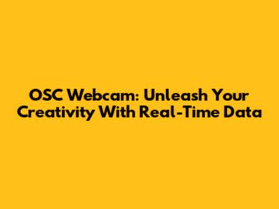 OSC Webcam: Unleash Your Creativity With Real-Time Data