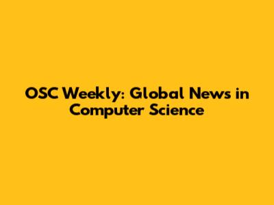 OSC Weekly: Global News in Computer Science