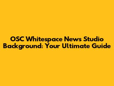 OSC Whitespace News Studio Background: Your Ultimate Guide