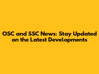 OSC and SSC News: Stay Updated on the Latest Developments