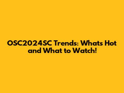 OSC2024SC Trends: What's Hot and What to Watch!