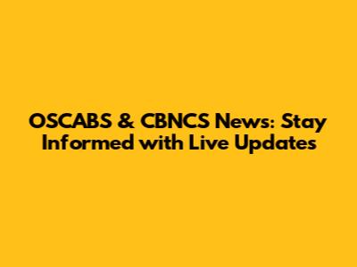 OSCABS & CBNCS News: Stay Informed with Live Updates