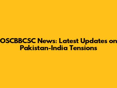 OSCBBCSC News: Latest Updates on Pakistan-India Tensions