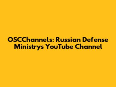 OSCChannels: Russian Defense Ministry's YouTube Channel