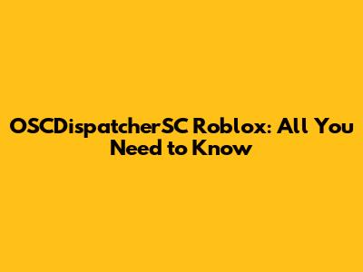 OSCDispatcherSC Roblox: All You Need to Know