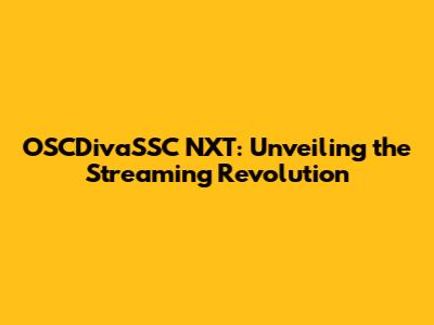 OSCDivaSSC NXT: Unveiling the Streaming Revolution
