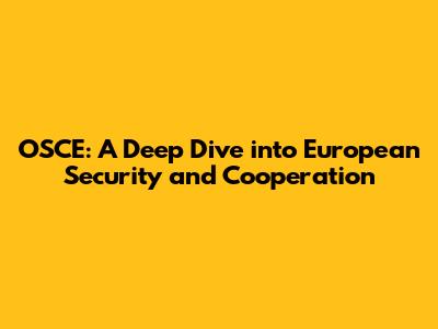 OSCE: A Deep Dive into European Security and Cooperation