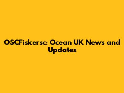 OSCFiskersc: Ocean UK News and Updates