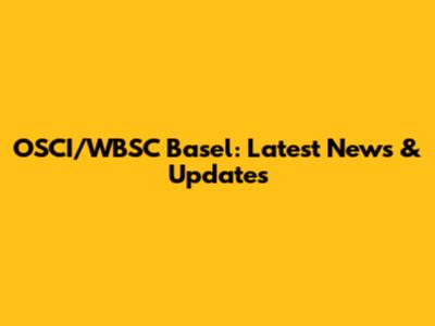 OSCI/WBSC Basel: Latest News & Updates