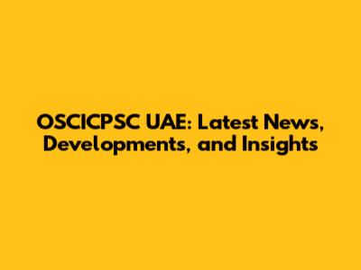 OSCICPSC UAE: Latest News, Developments, and Insights