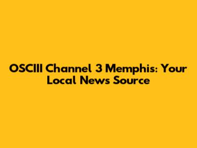 OSCIII Channel 3 Memphis: Your Local News Source