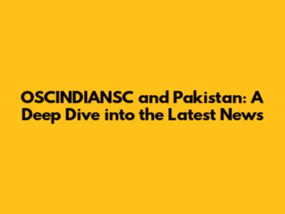 OSCINDIANSC and Pakistan: A Deep Dive into the Latest News