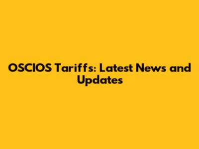 OSCIOS Tariffs: Latest News and Updates
