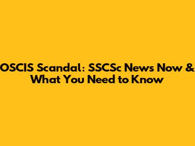 OSCIS Scandal: SSCSc News Now & What You Need to Know