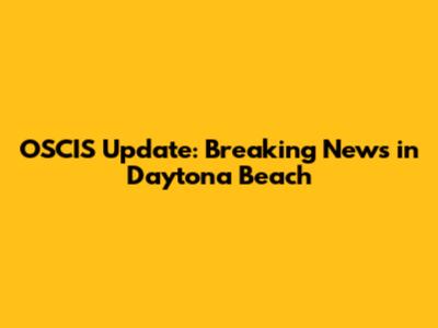 OSCIS Update: Breaking News in Daytona Beach