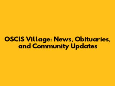 OSCIS Village: News, Obituaries, and Community Updates