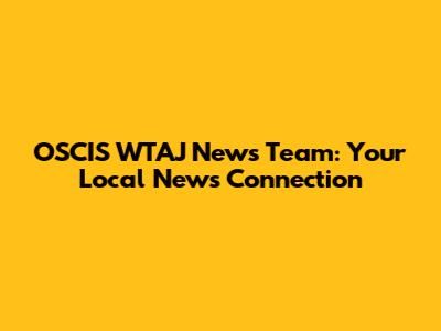 OSCIS WTAJ News Team: Your Local News Connection