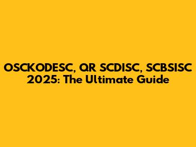 OSCKODESC, QR SCDISC, SCBSISC 2025: The Ultimate Guide