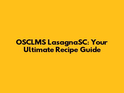 OSCLMS LasagnaSC: Your Ultimate Recipe Guide