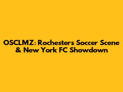 OSCLMZ: Rochester's Soccer Scene & New York FC Showdown