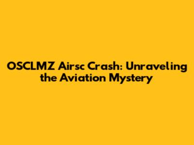 OSCLMZ Airsc Crash: Unraveling the Aviation Mystery