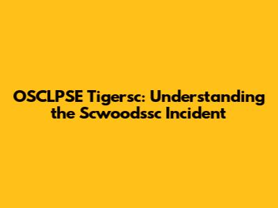 OSCLPSE Tigersc: Understanding the Scwoodssc Incident