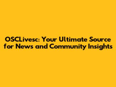 OSCLivesc: Your Ultimate Source for News and Community Insights