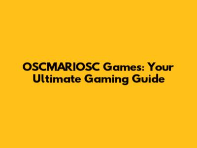 OSCMARIOSC Games: Your Ultimate Gaming Guide