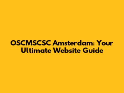 OSCMSCSC Amsterdam: Your Ultimate Website Guide