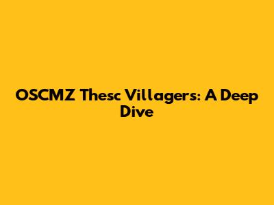 OSCMZ Thesc Villagers: A Deep Dive