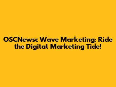 OSCNewsc Wave Marketing: Ride the Digital Marketing Tide!