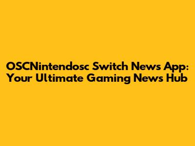 OSCNintendosc Switch News App: Your Ultimate Gaming News Hub