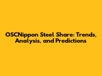 OSCNippon Steel Share: Trends, Analysis, and Predictions