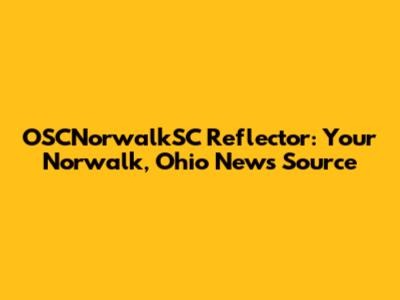 OSCNorwalkSC Reflector: Your Norwalk, Ohio News Source