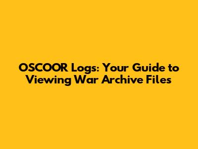 OSCOOR Logs: Your Guide to Viewing War Archive Files