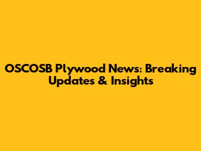 OSCOSB Plywood News: Breaking Updates & Insights
