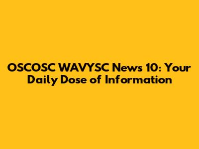 OSCOSC WAVYSC News 10: Your Daily Dose of Information